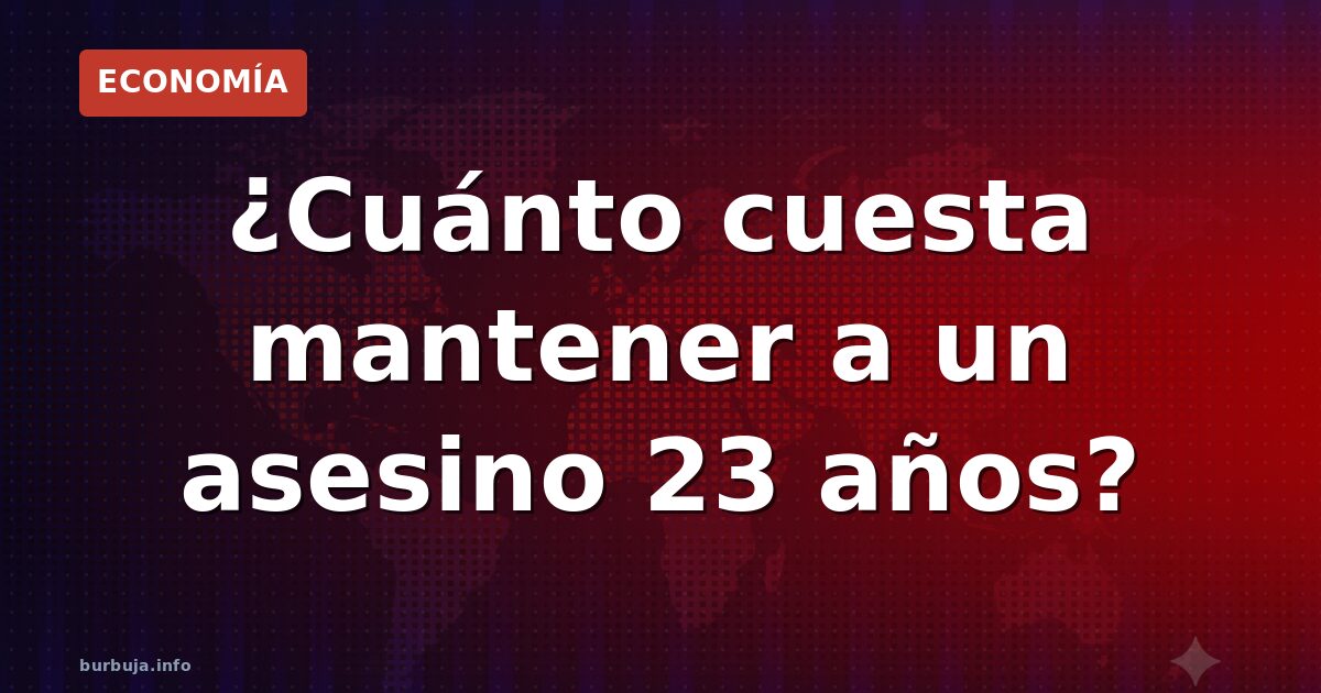 ¿Cuánto cuesta mantener a un asesino 23 años en prisión?