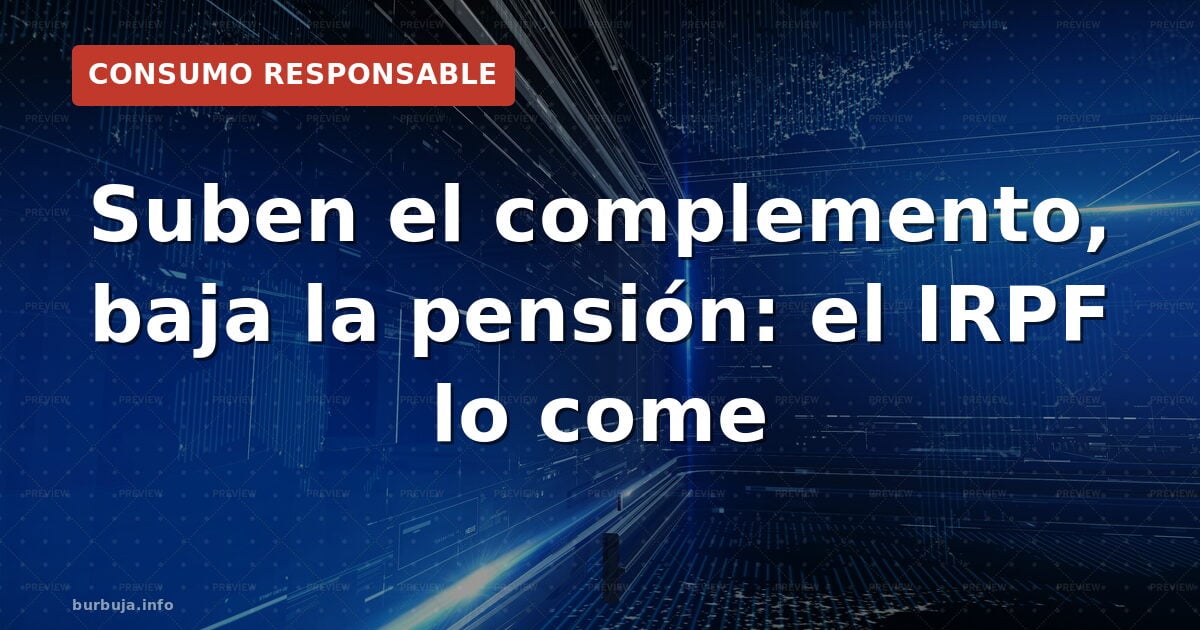 Suben el complemento, baja la pensión: el IRPF lo come
