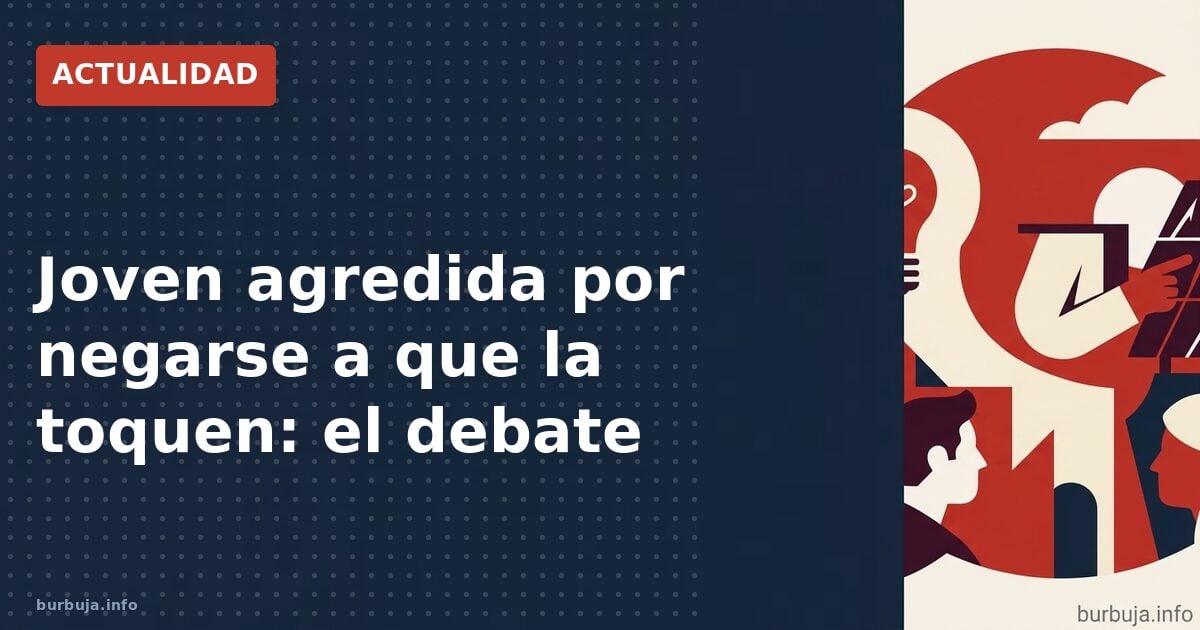 Joven agredida por negarse a que la toquen: el debate
