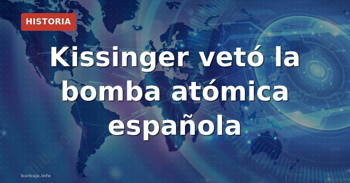 Kissinger vetó la bomba atómica española