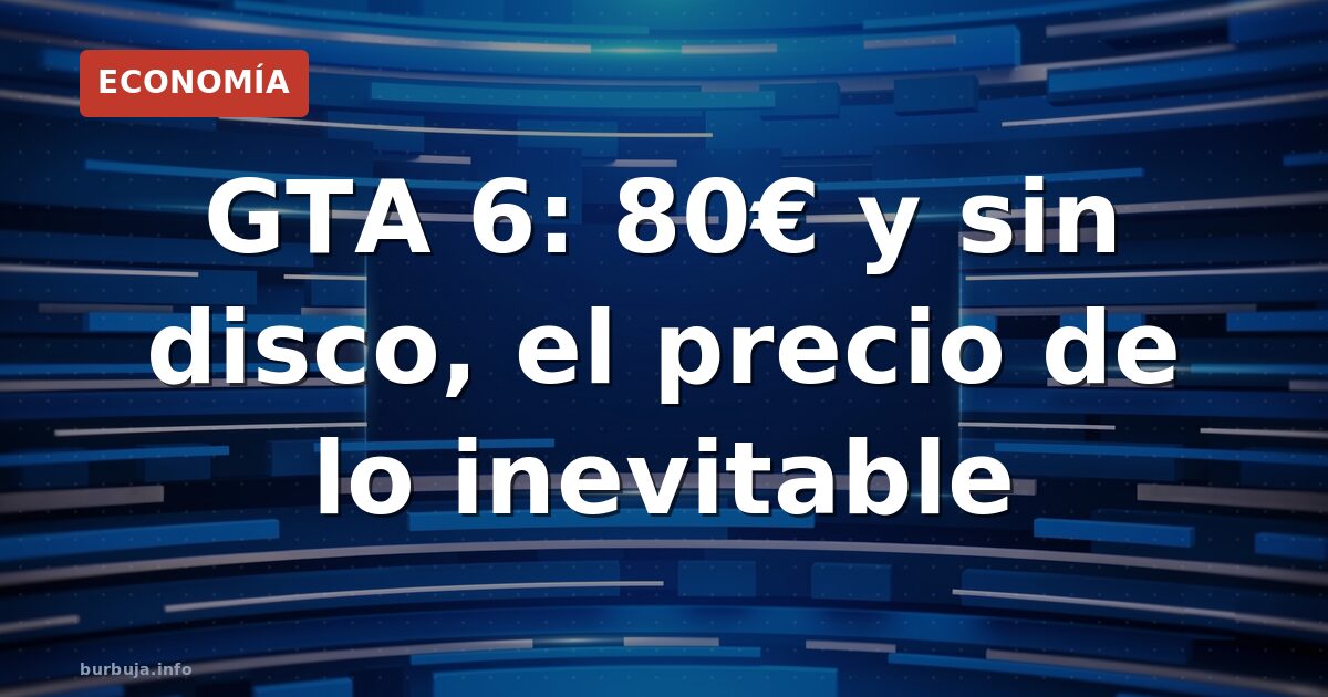 GTA 6: 80€ y sin disco, el precio de lo inevitable