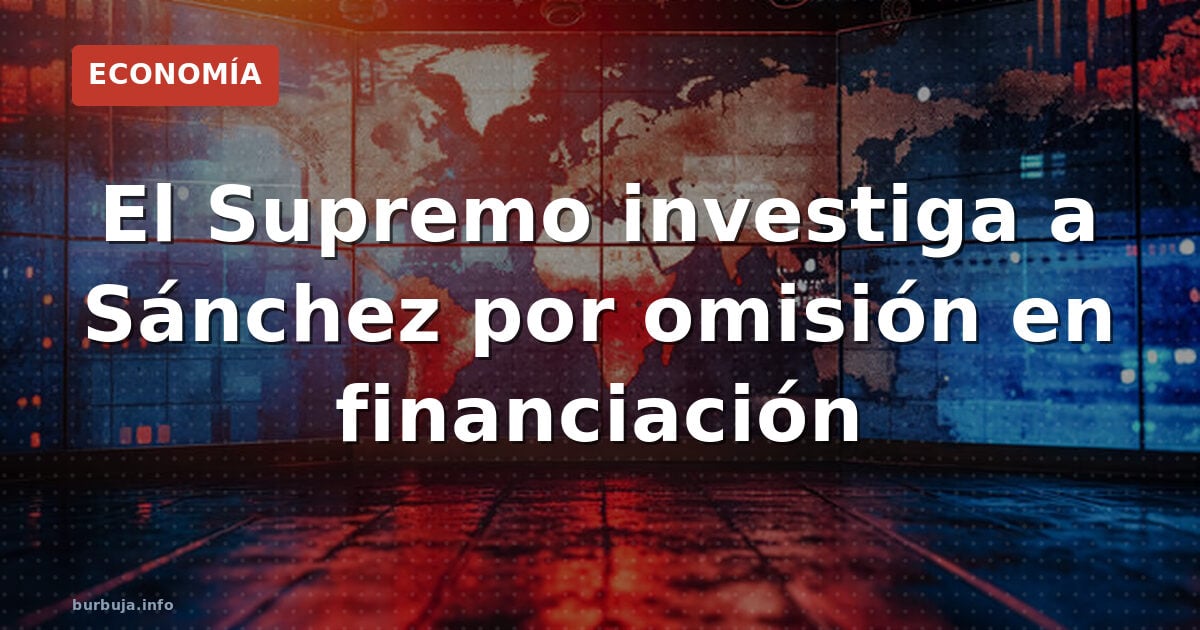 El Supremo investiga a Sánchez por omisión en financiación