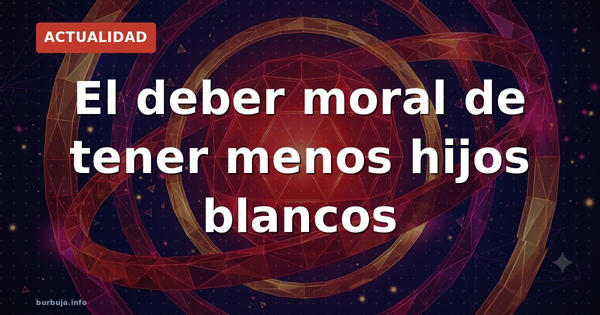 ¿Deber moral de reducir la natalidad blanca?