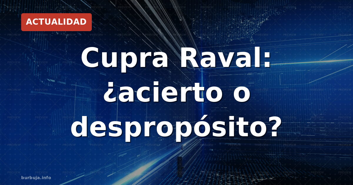 Cupra Raval: ¿un coche para quién?