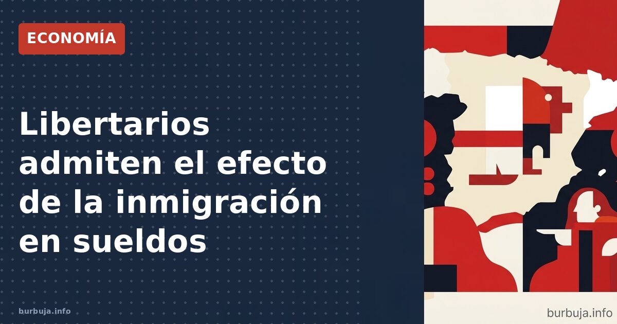 Un referente libertario admite que la inmigración presiona los salarios a la baja. El eufemismo 'bajarse los humos salariales