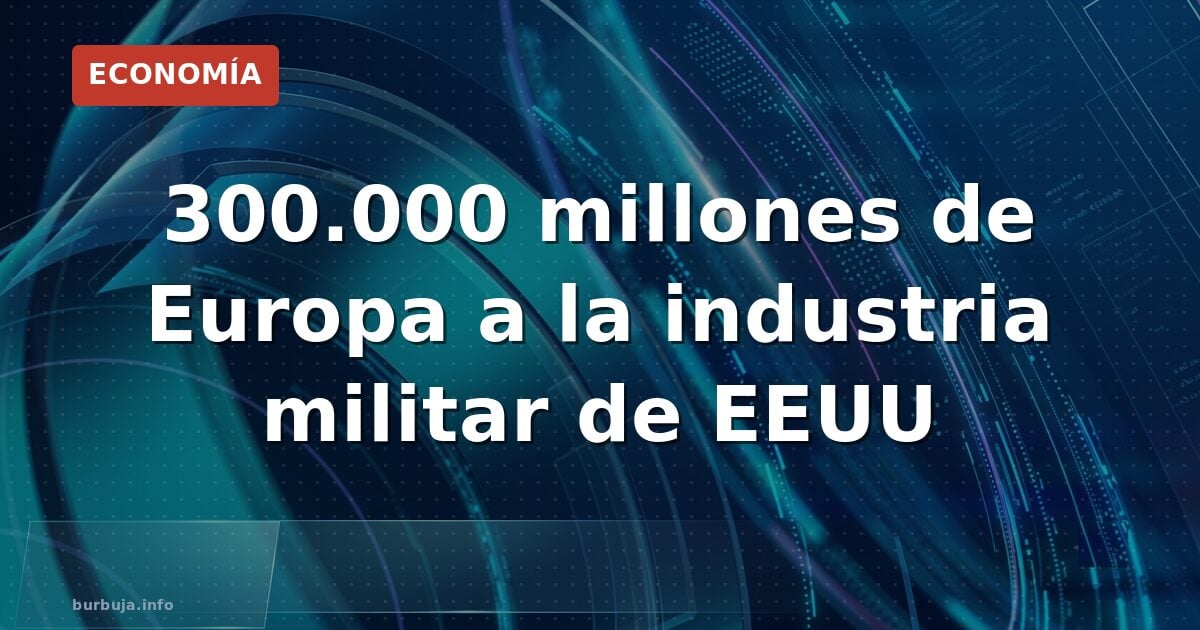 300.000 millones de Europa a la industria militar de EEUU