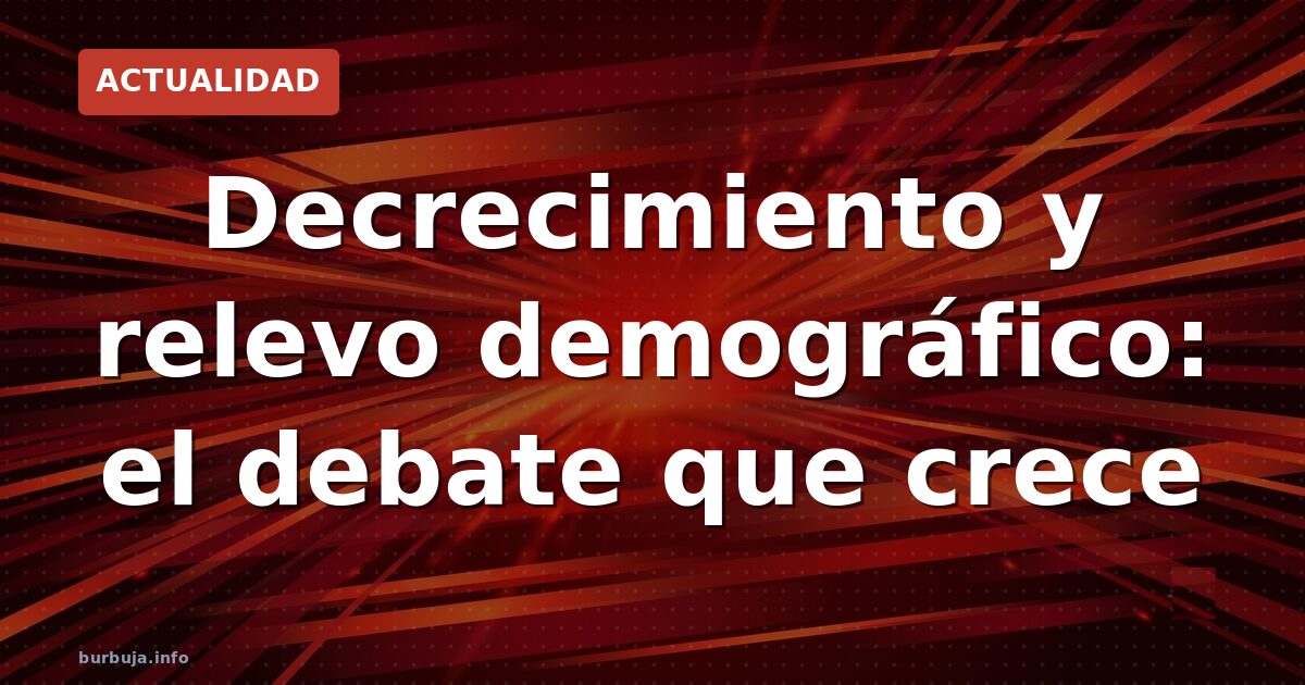 Decrecimiento y relevo demográfico: el debate que crece