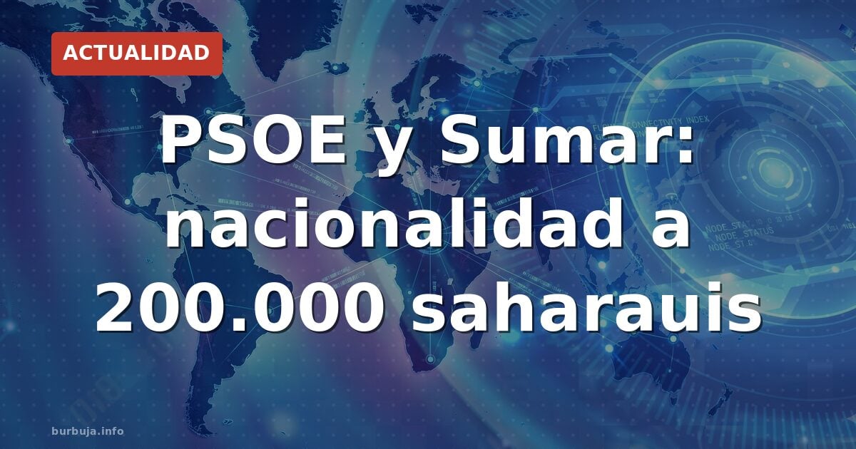 PSOE y Sumar: nacionalidad a 200.000 saharauis
