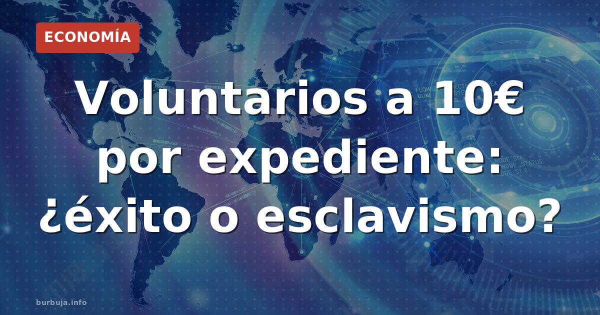 Voluntarios a 10€ por expediente: ¿éxito o esclavismo?