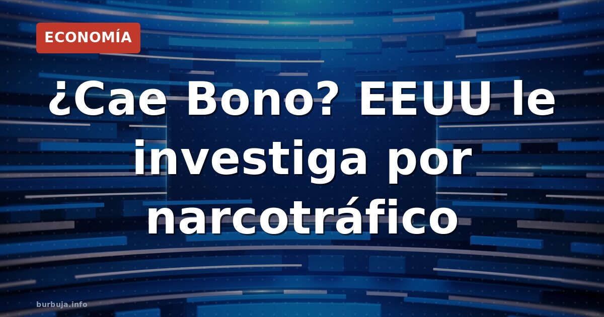 EEUU investiga a Bono por narcotráfico y blanqueo en Dominicana