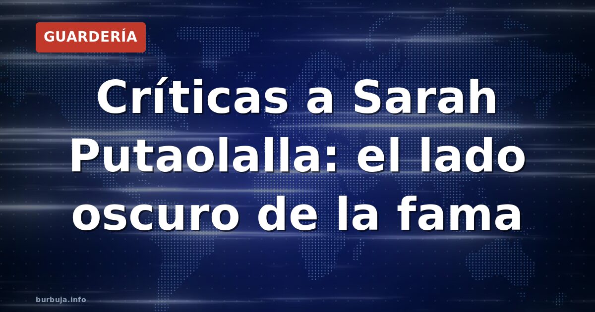Críticas a Sarah Putaolalla: el lado oscuro de la fama
