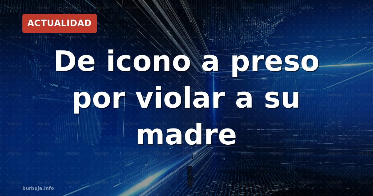 De icono a preso por violar a su madre