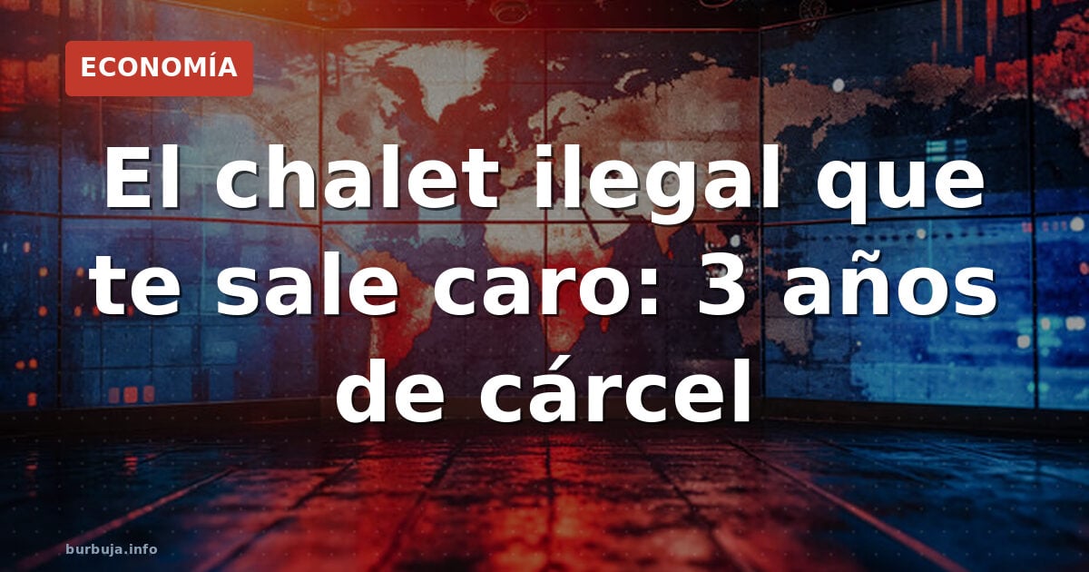 Chalés ilegales: el riesgo de construir sin permiso