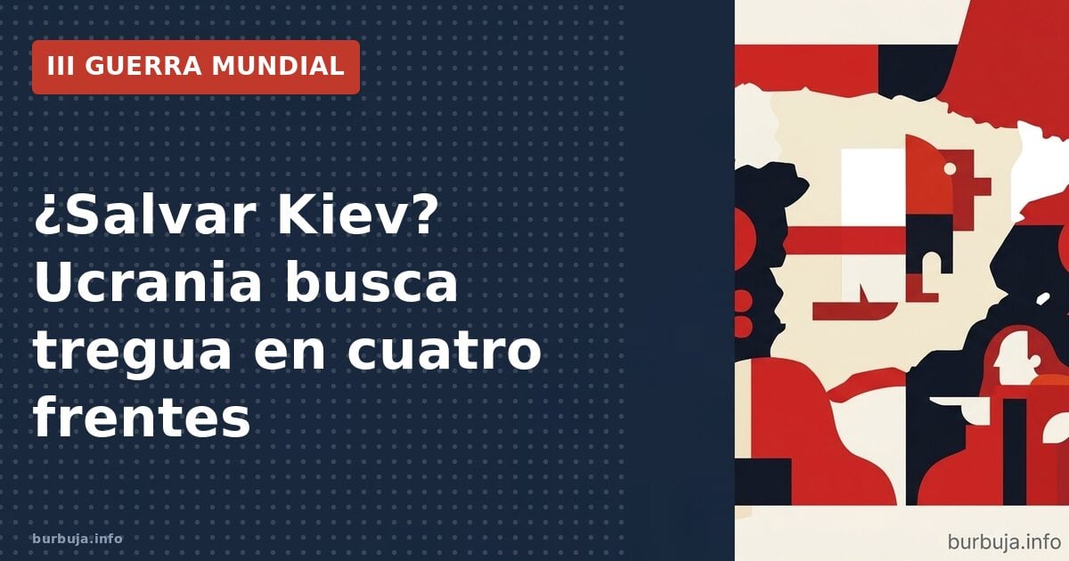 ¿Salvar Kiev? Ucrania busca tregua en cuatro frentes