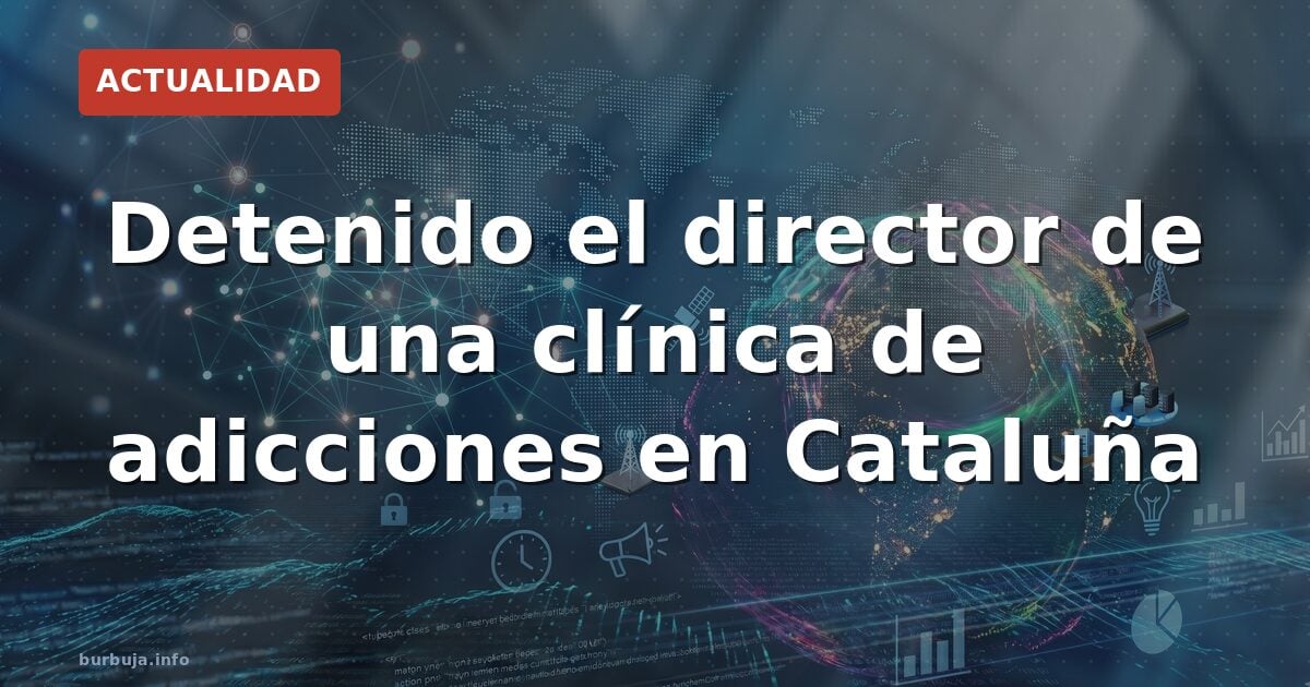 Detenido el director de un centro de desintoxicación por abusos