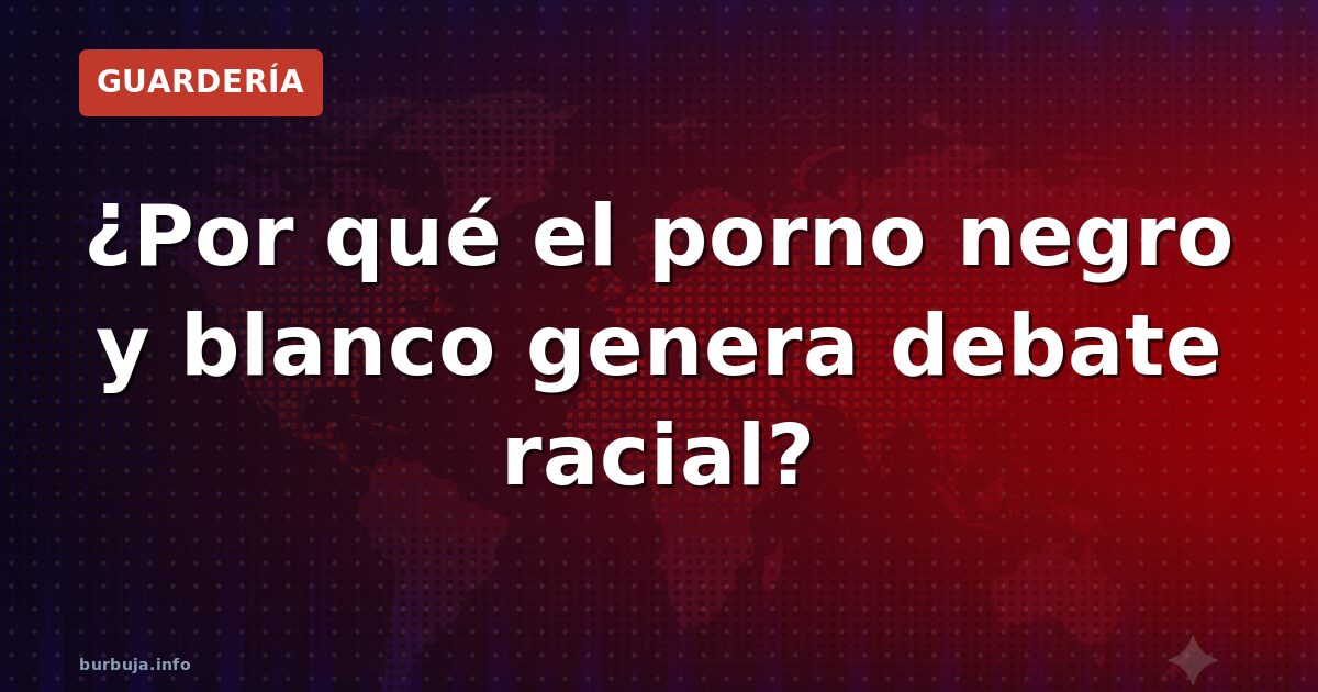 ¿Por qué el porno negro y blanco genera debate racial?