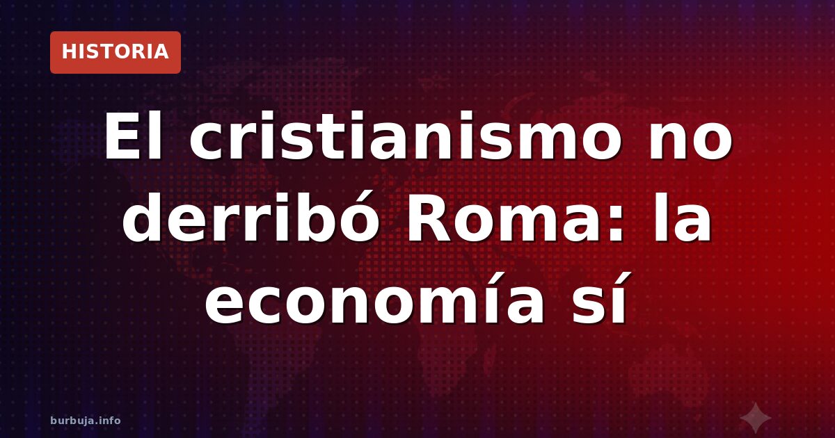 El cristianismo no derribó Roma: la economía sí