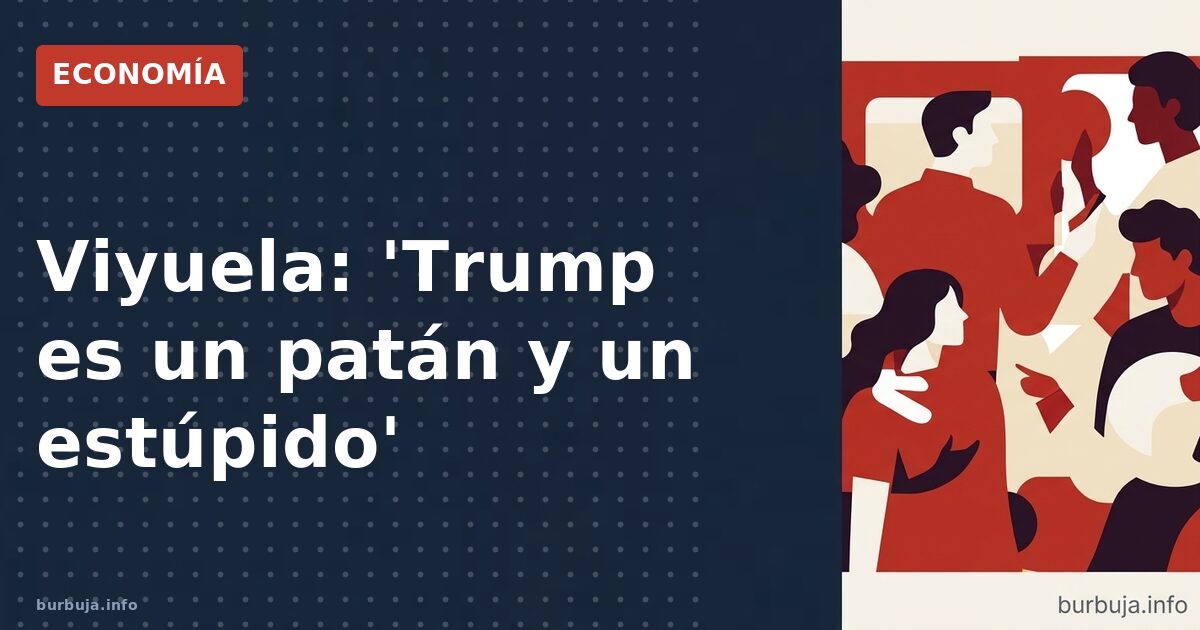 Viyuela tilda a Trump de patán y estúpido