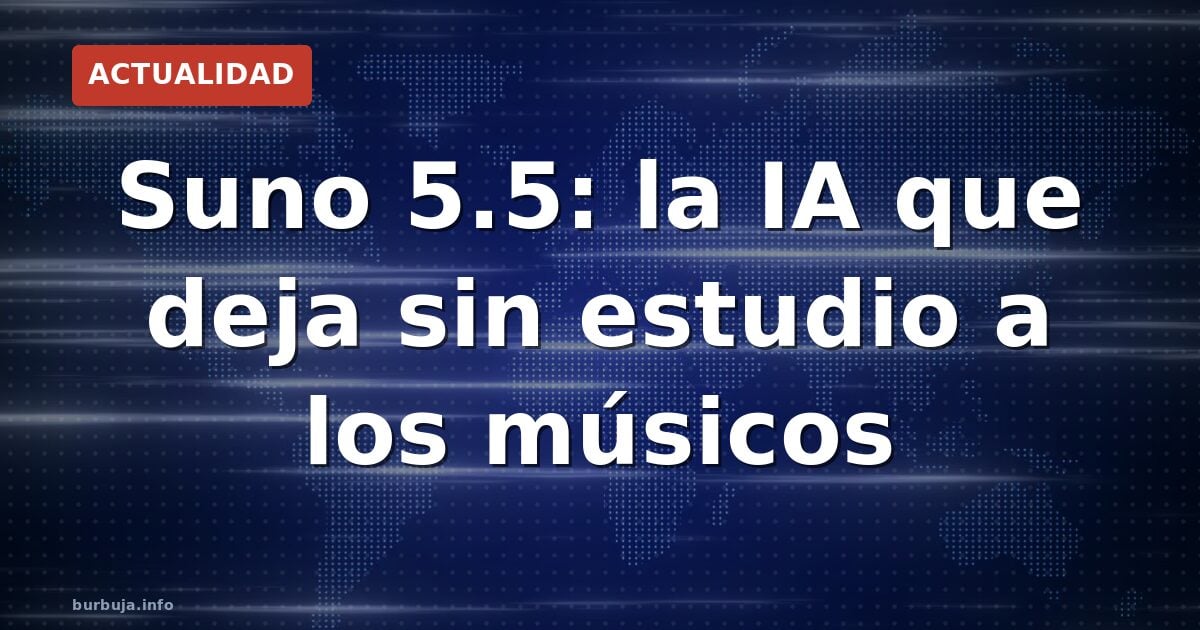 Suno 5.5: la IA que hace temblar a los músicos