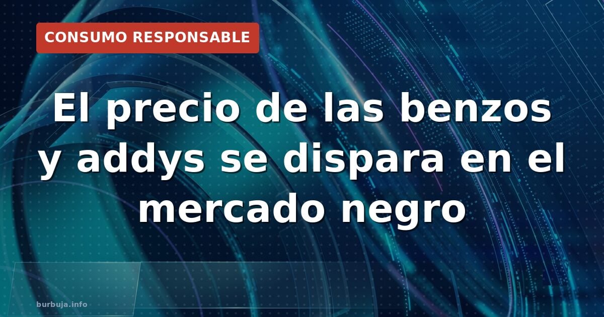 El precio de las benzos y addys se dispara en el mercado negro