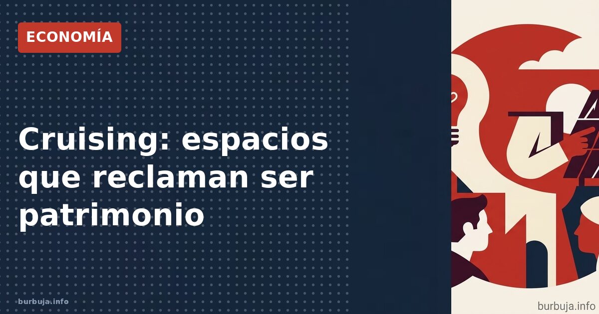 Cruising: espacios que reclaman ser patrimonio