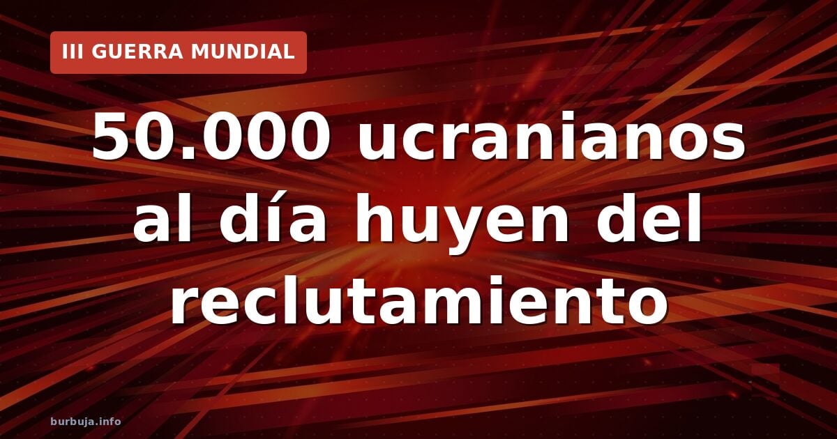 Ucrania: 50.000 salidas diarias y la UE revisa la protección a varones