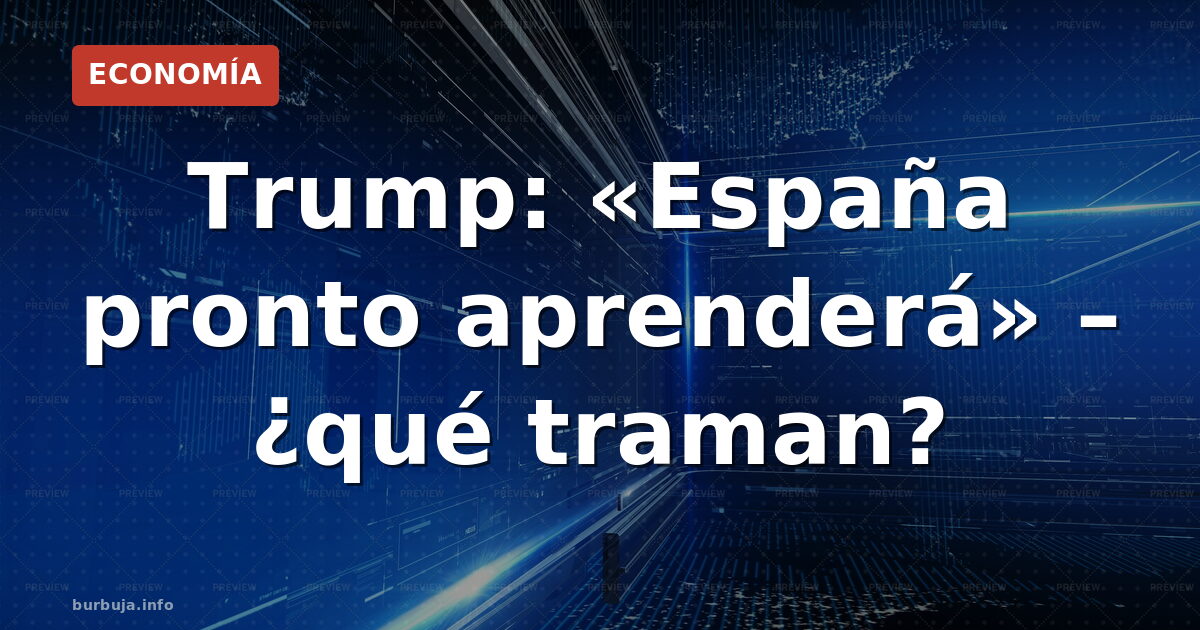 Trump a España: 'pronto aprenderá' y la tensión por Ceuta
