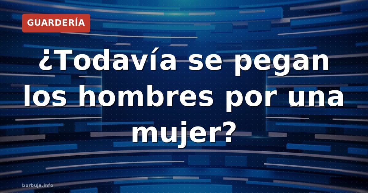 ¿Por qué siguen pegándose los hombres por ellas?