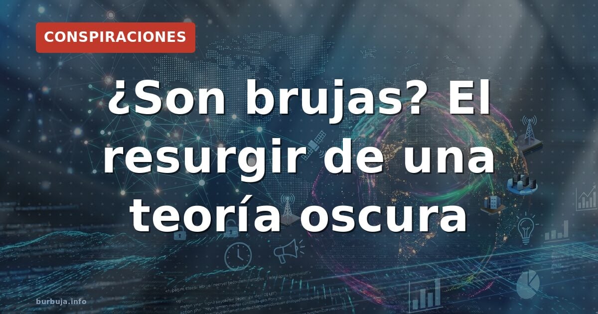 ¿Son brujas? El resurgir de una teoría oscura