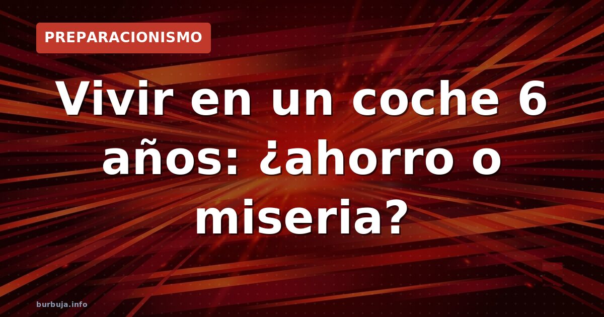 Vivir en un coche 6 años: ¿ahorro o miseria?