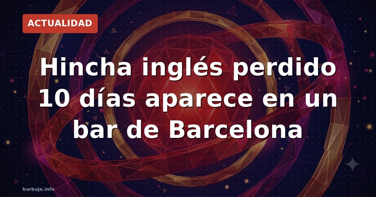 Hallan sano y salvo al hincha inglés perdido en Barcelona