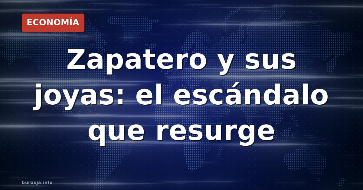 Zapatero y sus joyas: el escándalo que resurge