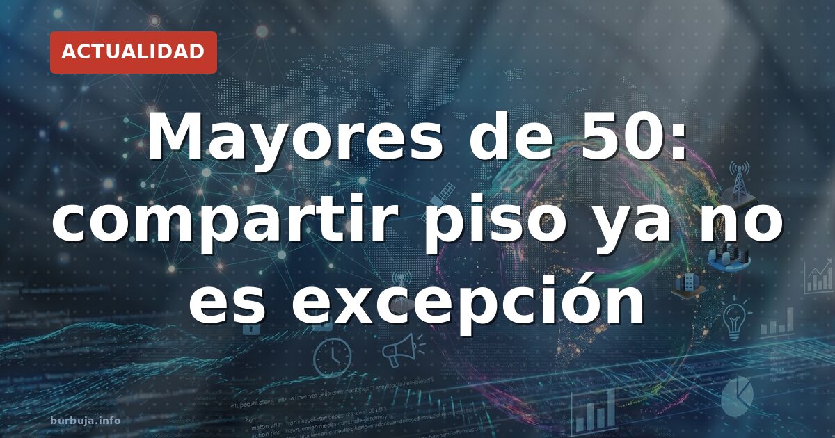 Cincuentones: la nueva normalidad es compartir piso