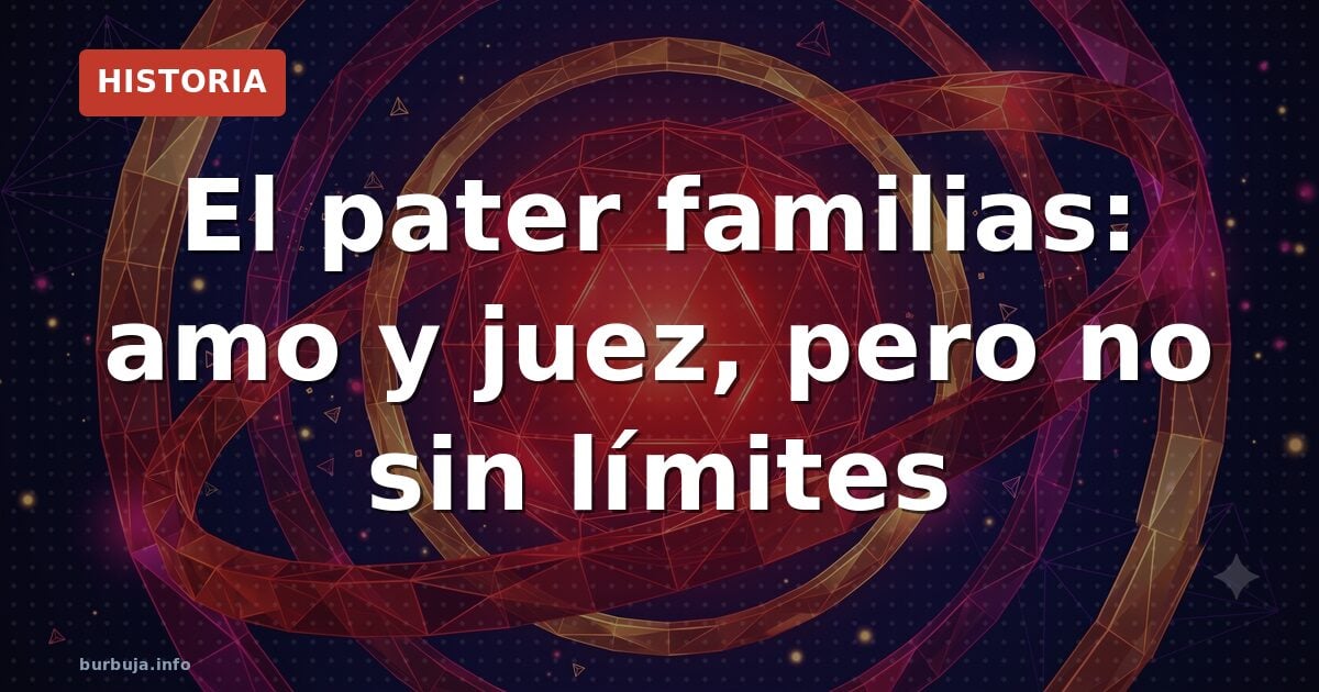 El pater familias: amo y juez, pero no sin límites