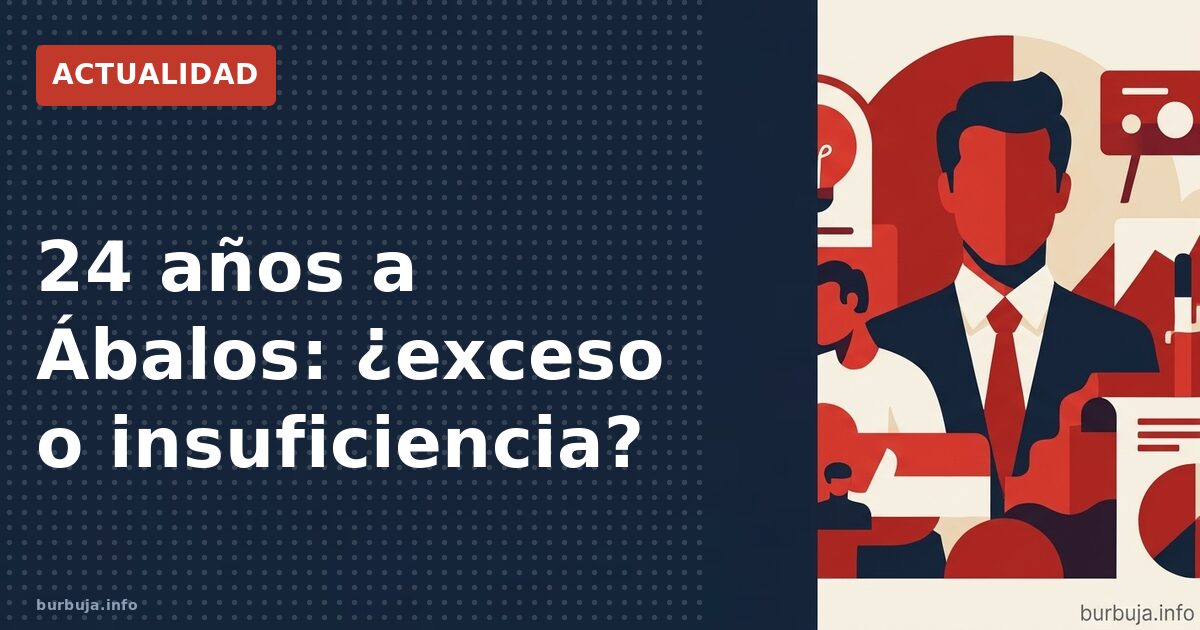 24 años a Ábalos: ¿castigo ejemplar o exceso?