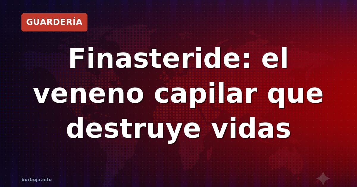 Finasteride: el veneno capilar que destruye vidas