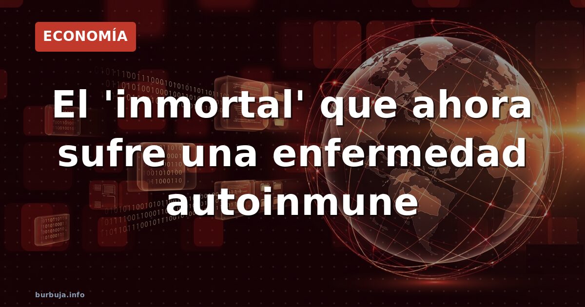 El 'inmortal' que ahora sufre una enfermedad autoinmune