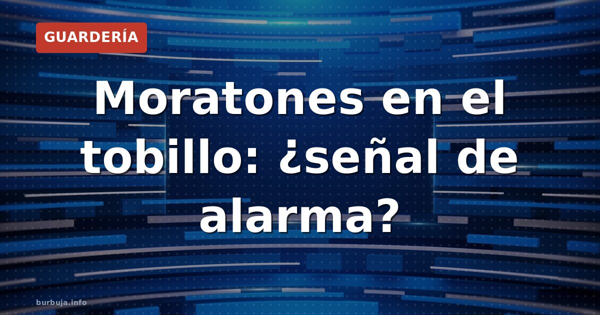 Moratones en el tobillo: ¿señal de alarma?