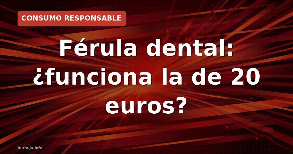 Férula dental: ¿funciona la de 20 euros?