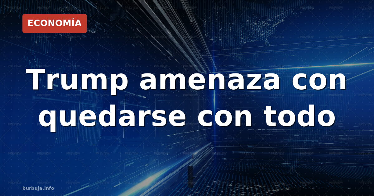 Trump amenaza a España: “Nos quedaremos con todo”