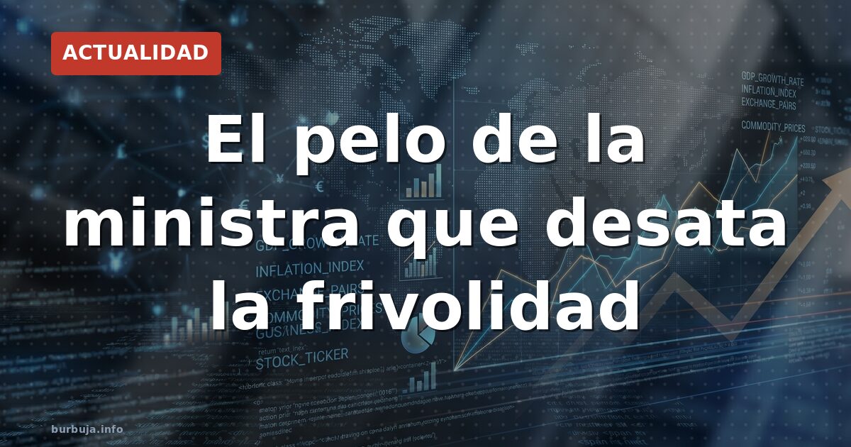 El pelo de la ministra que desata la frivolidad