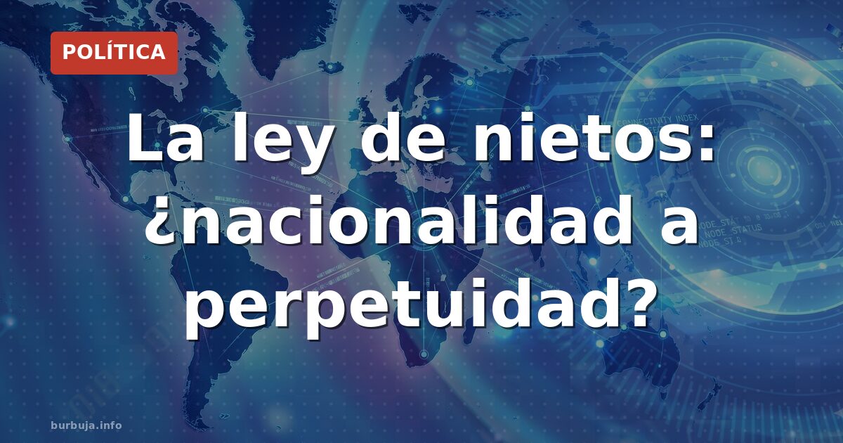 La ley de nietos: nacionalidad española de origen e irrevocable