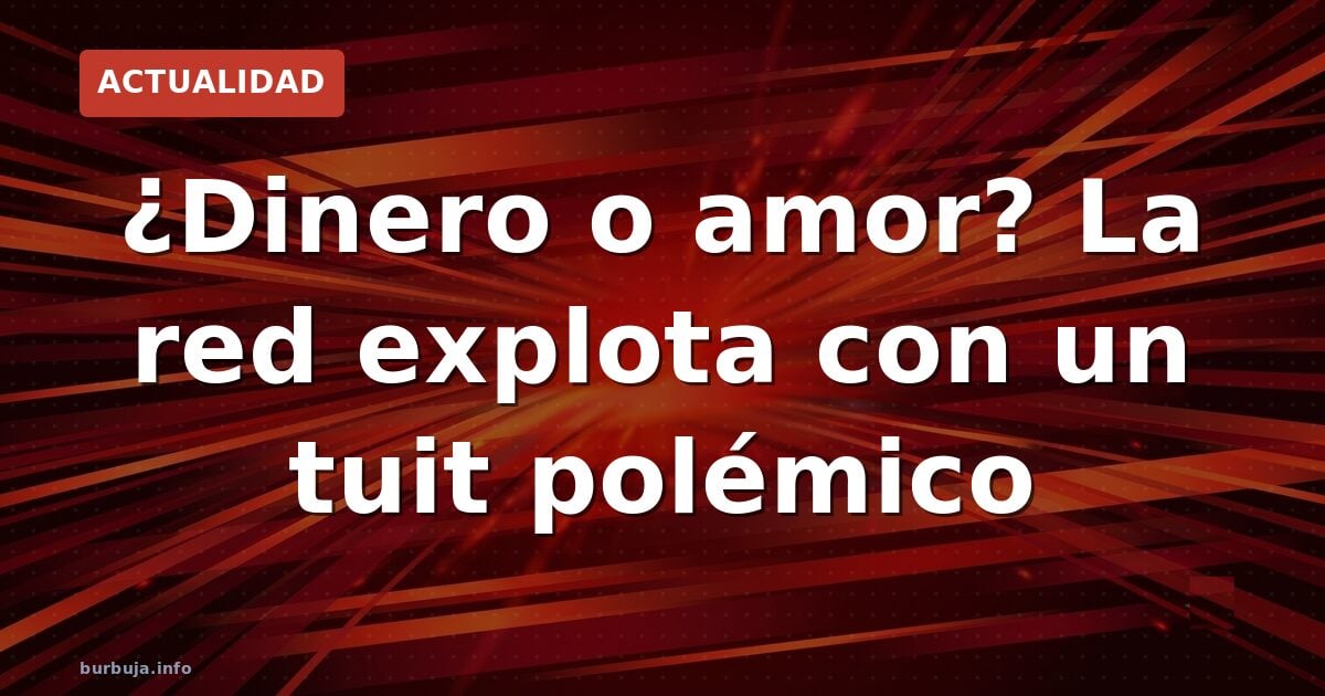 Si tu novia no valora el dinero, huye? La polémica del tuit viral