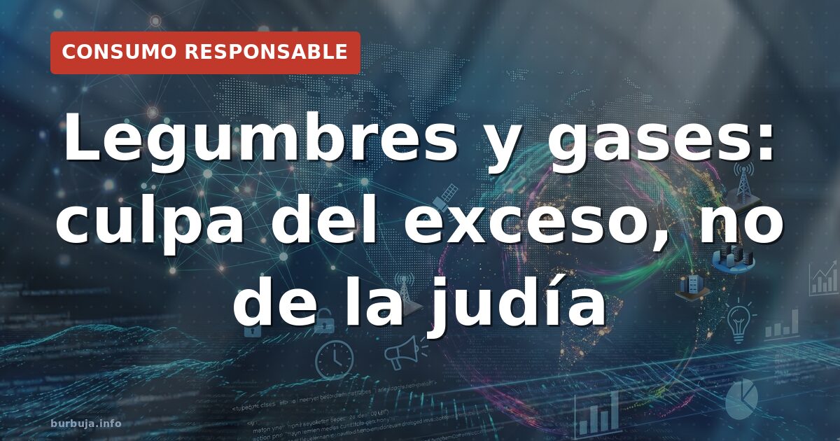 Legumbres y gases: culpa del exceso, no de la judía