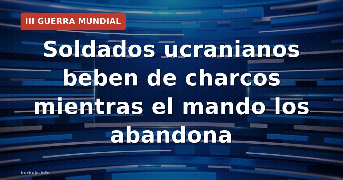 Soldados ucranianos beben agua de charcos