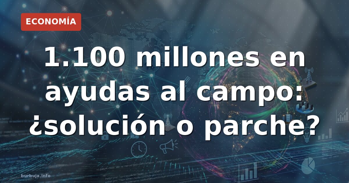 1.100 millones en ayudas al campo: ¿solución o parche?