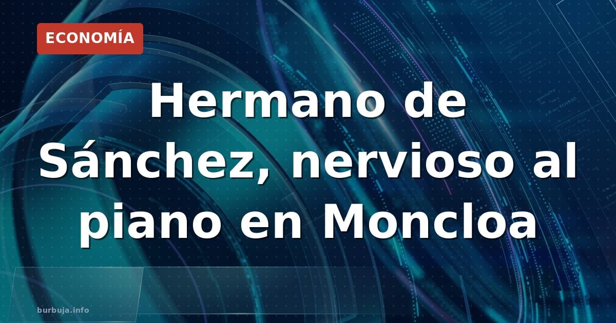 El hermano de Sánchez, nervioso, toca el piano en Moncloa