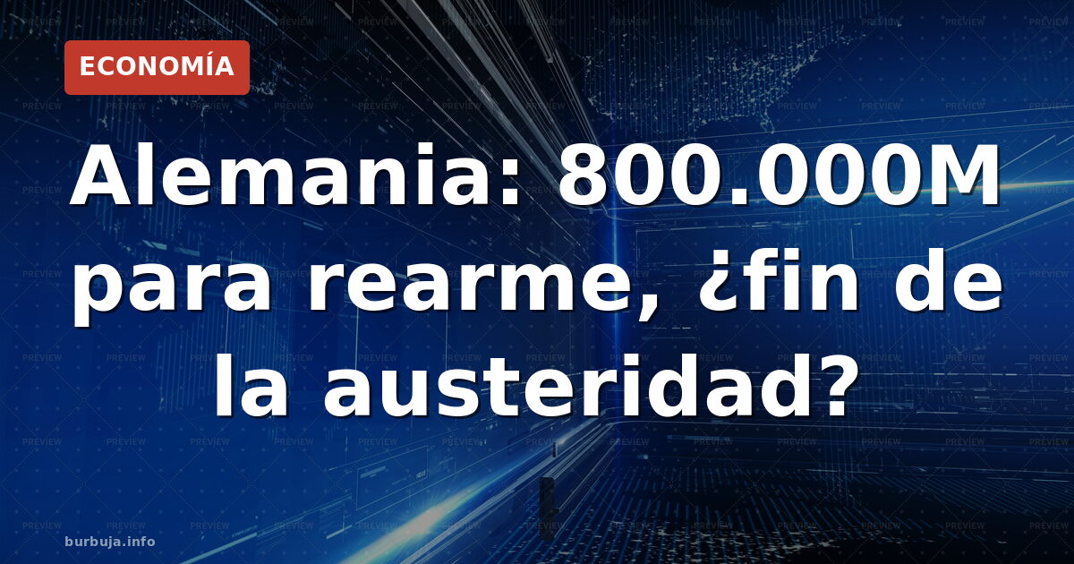 Alemania quiebra su freno de deuda: 800B a rearme