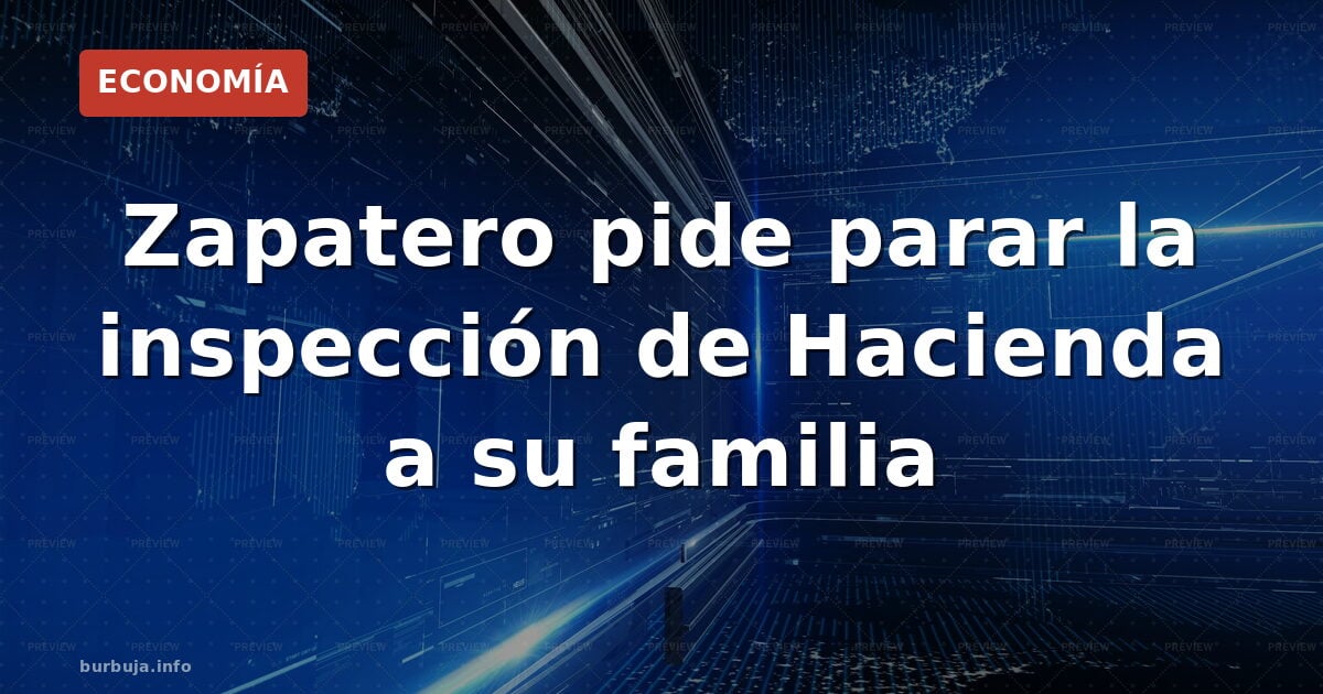 Zapatero pide paralizar inspección de Hacienda