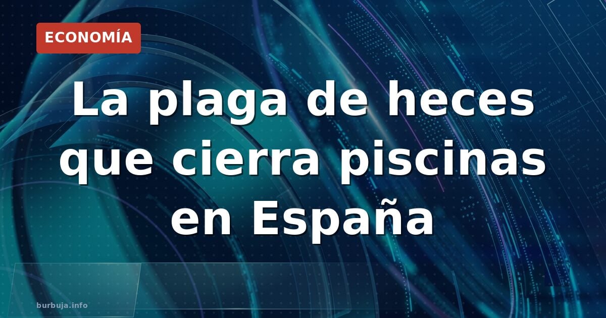La plaga de heces que cierra piscinas en España